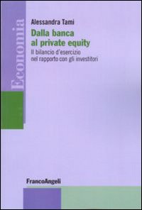 Dalla banca al private equity. Il bilancio d'esercizio nel rapporto con gli investitori Dalla banca al private equity. Il bilancio d'esercizio nel rapporto con gli investitori
