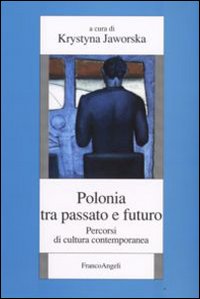 Polonia tra Passato e Futuro. Percorsi di Cultura Contemporanea Polonia tra Passato e Futuro. Percorsi di Cultura Contemporanea