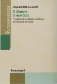 Il bilancio di esercizio. Presupposti economico-aziendali e normativa giuridica Il bilancio di esercizio. Presupposti economico-aziendali e normativa giuridica