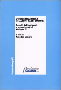 L'industria idrica in alcuni paesi europei. Assetti istituzionali e organizzativi. Vol. 2 L'industria idrica in alcuni paesi europei. Assetti istituzionali e organizzativi. Vol. 2