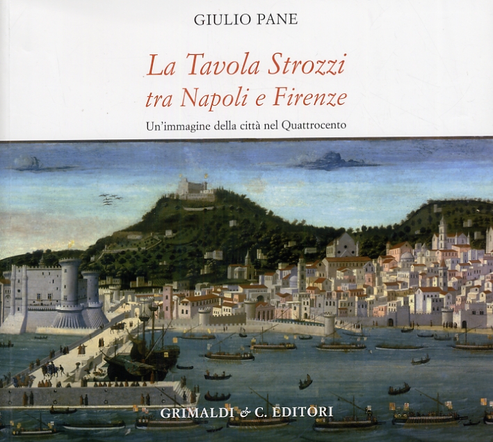 La Tavola Strozzi tra Napoli e Firenze. Un'immagine della città nel Quattrocento La Tavola Strozzi tra Napoli e Firenze. Un'immagine della città nel Quattrocento