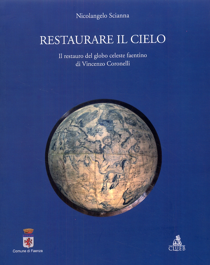 Restaurare il cielo. Il restauro del globo celeste faentino di Vincenzo Coronelli Restaurare il cielo. Il restauro del globo celeste faentino di Vincenzo Coronelli