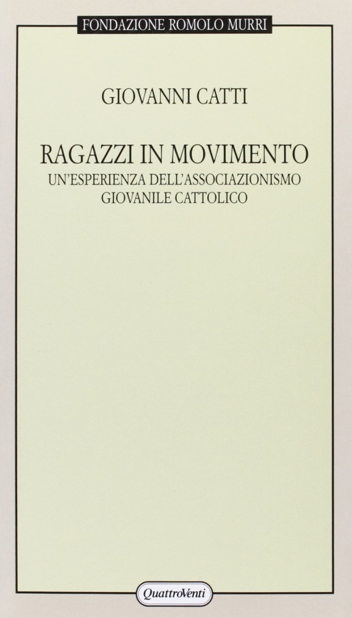 Ragazzi in movimento. Un'esperienza dell'associazionismo giovanile cattolico Ragazzi in movimento. Un'esperienza dell'associazionismo giovanile cattolico