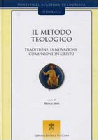 Il metodo teologico. Tradizione, innovazione, comunione in Cristo Il metodo teologico. Tradizione, innovazione, comunione in Cristo
