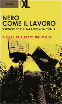 Nero come il lavoro. Sommersi nell'ultima provincia d'Italia Nero come il lavoro. Sommersi nell'ultima provincia d'Italia