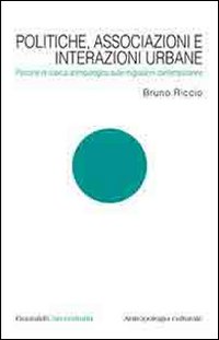 Politiche, associazioni e interazioni urbane. Percorsi di ricerca antropologica sulle migrazioni contemporanee Politiche, associazioni e interazioni urbane. Percorsi di ricerca antropologica sulle migrazioni contemporanee