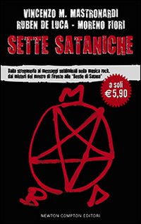 Sette Sataniche. Dalla Stregoneria ai Messaggi Subliminali nella Musica Rock, dai Misteri del Mostro di Firenze alle Sette Sataniche. Dalla Stregoneria ai Messaggi Subliminali nella Musica Rock, dai Misteri del Mostro di Firenze alle
