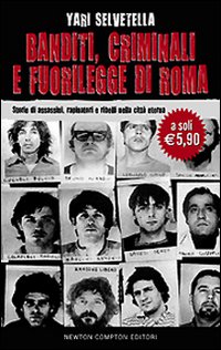 Banditi, criminali e fuorilegge di Roma. Storie di assassini, rapinatori e ribelli nella città eterna Banditi, criminali e fuorilegge di Roma. Storie di assassini, rapinatori e ribelli nella città eterna