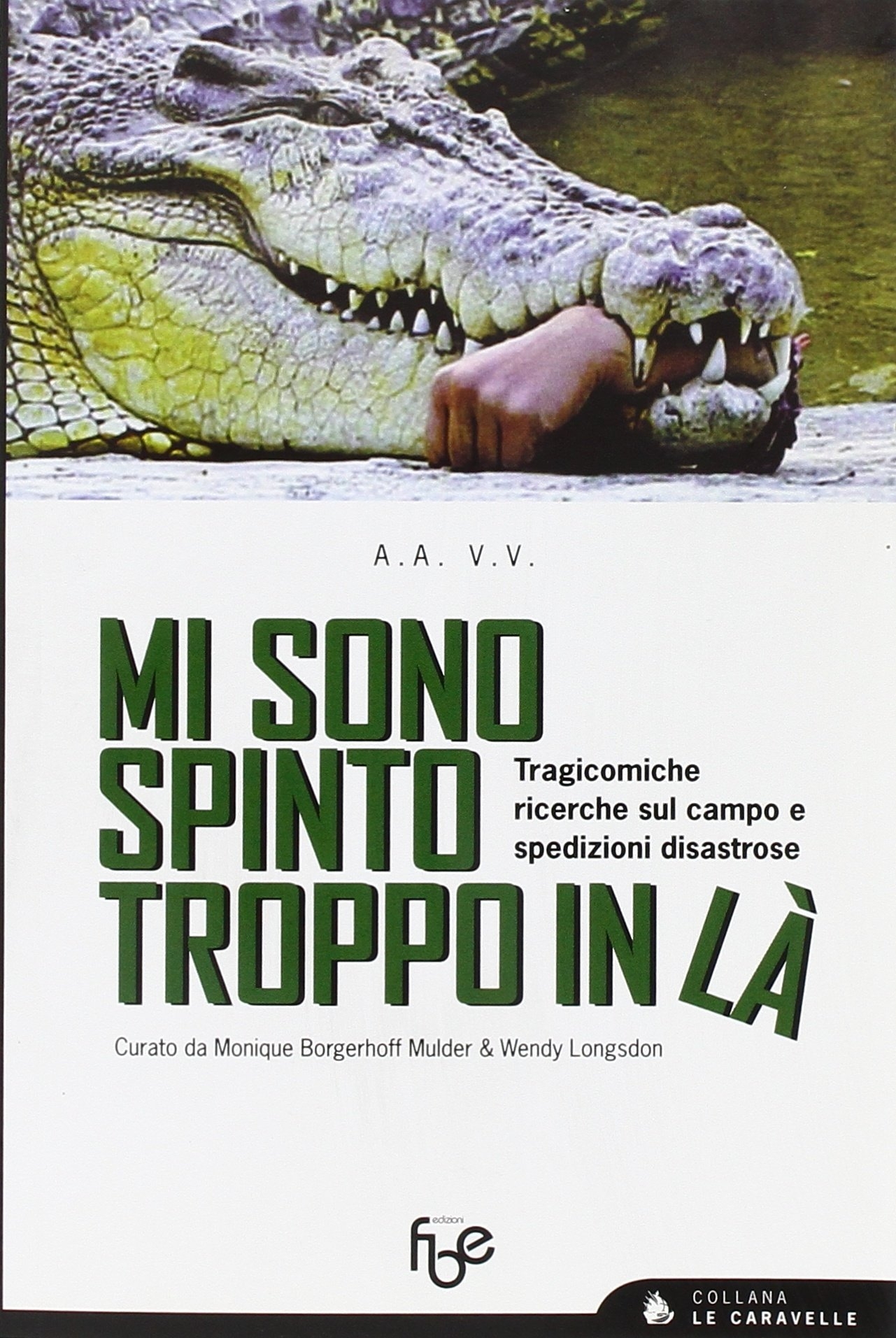 Mi Sono Spinto Troppo in Là. Tragicomiche Ricerche sul Campo e Spedizioni Disastrose Mi Sono Spinto Troppo in Là. Tragicomiche Ricerche sul Campo e Spedizioni Disastrose