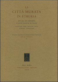 La città murata in Etruria. Atti del 25° Covegno di studi etruschi ed italici (Chianciano Terme-Sarteano-Chiusi, 30 marzo - 3 aprile 2005)