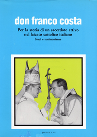 Don Franco Costa. Per la storia di un sacerdote attivo nel laicato cattolico italiano. Studi e testimonianze Don Franco Costa. Per la storia di un sacerdote attivo nel laicato cattolico italiano. Studi e testimonianze