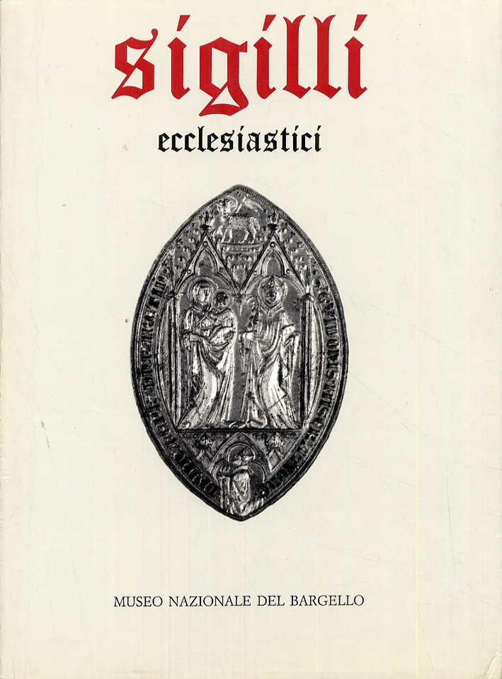 Museo del Bargello. Sigilli ecclesiastici e civili dei secoli XIII-XVIII. Sigilli ecclesiastici. Sigilli privati. Sigilli di enti civili Museo del Bargello. Sigilli ecclesiastici e civili dei secoli XIII-XVIII. Sigilli ecclesiastici. Sigilli privati. Sigilli di enti civili
