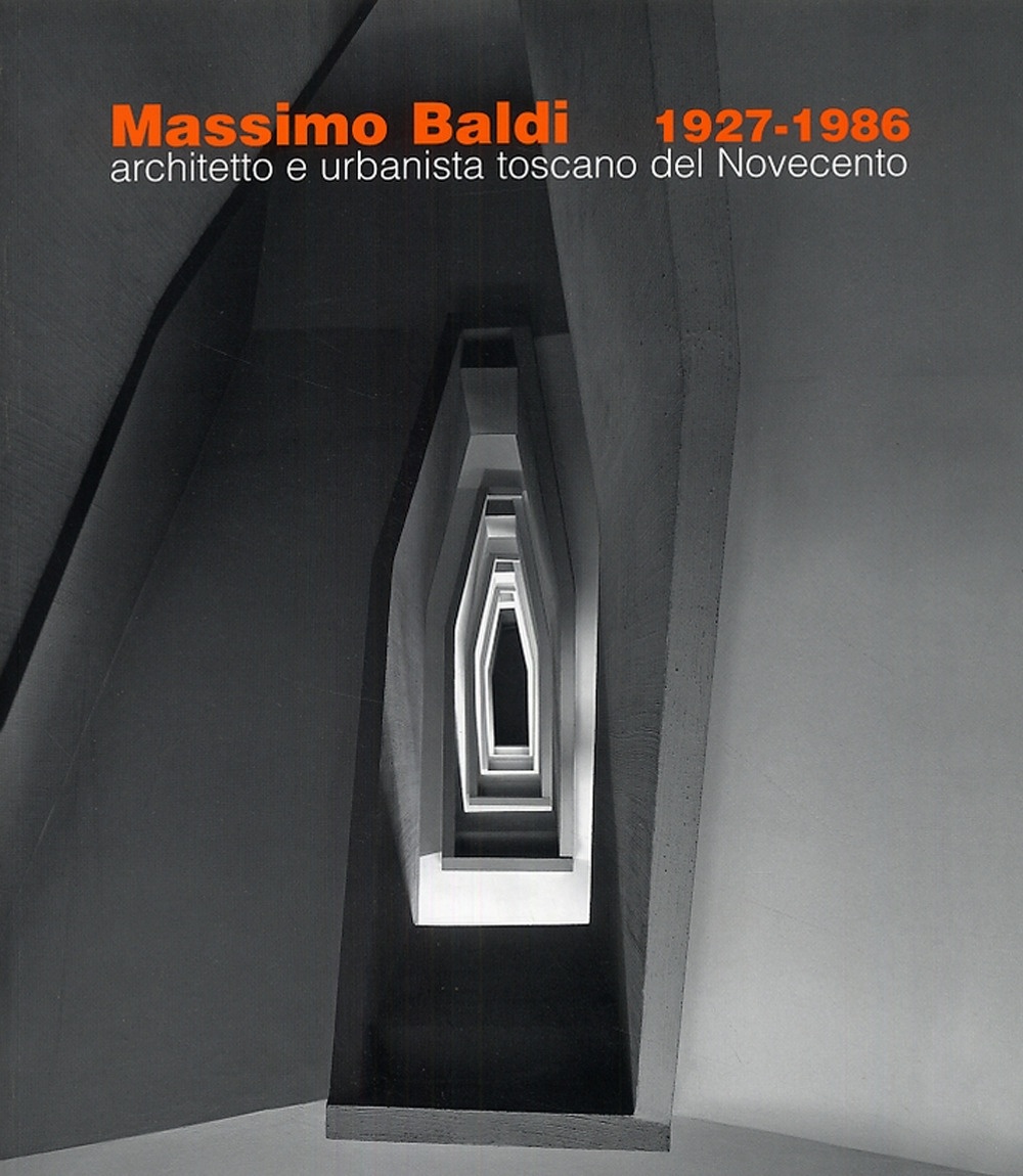 Massimo Baldi (1927-1986). Architetto e Urbanista Toscano del Novecento Massimo Baldi (1927-1986). Architetto e Urbanista Toscano del Novecento