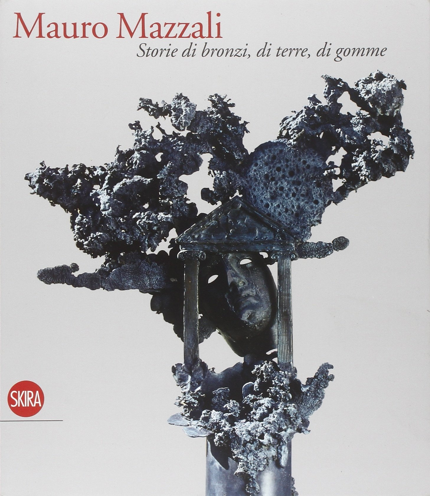 Mauro Mazzali. Storie di Bronzi, di Terre, di Gomme Mauro Mazzali. Storie di Bronzi, di Terre, di Gomme