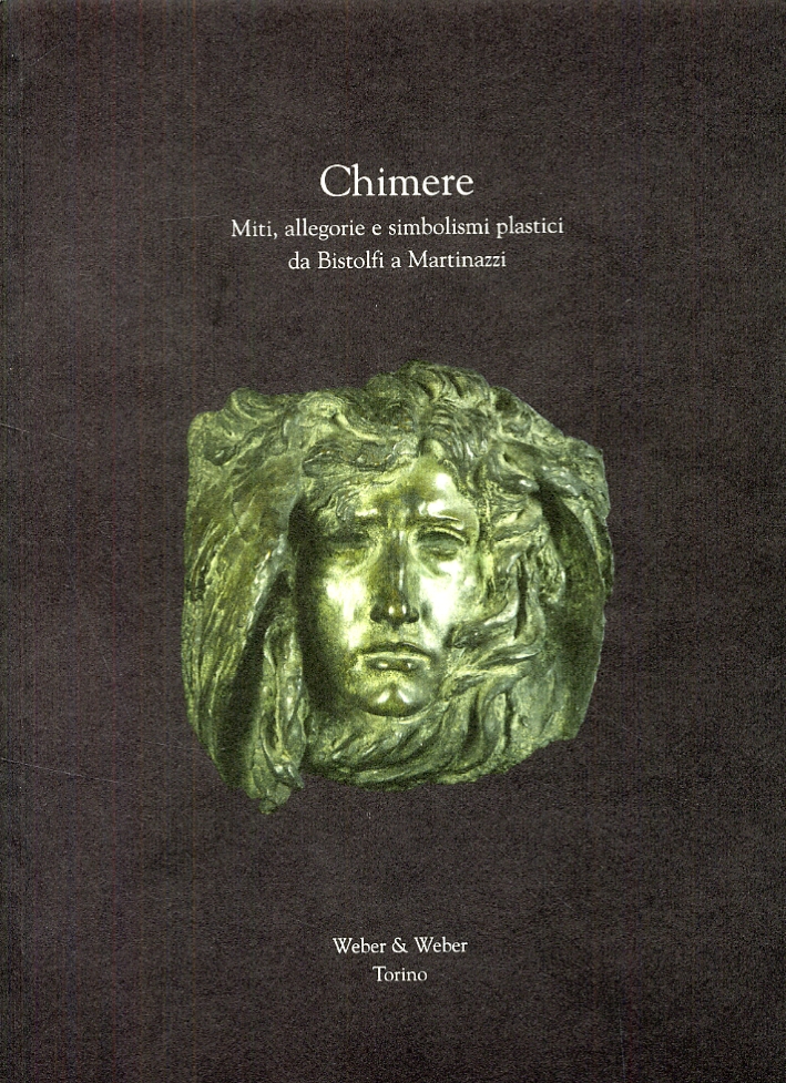 Chimere. Miti, allegorie e Simbolismi Plastici da Bistolfi a Martinazzi Chimere. Miti, allegorie e Simbolismi Plastici da Bistolfi a Martinazzi