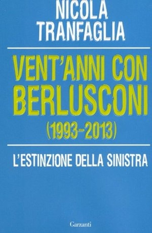 Vent'Anni Con Berlusconi (1993-2013). L'Estinzione della Sinistra Vent'Anni Con Berlusconi (1993-2013). L'Estinzione della Sinistra