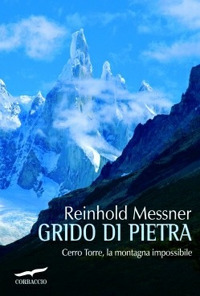 Grido di Pietra. Cerro Torre, la Montagna Impossibile Grido di Pietra. Cerro Torre, la Montagna Impossibile