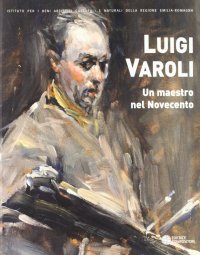 Luigi Varoli. Un maestro nel Novecento (1889-1958)