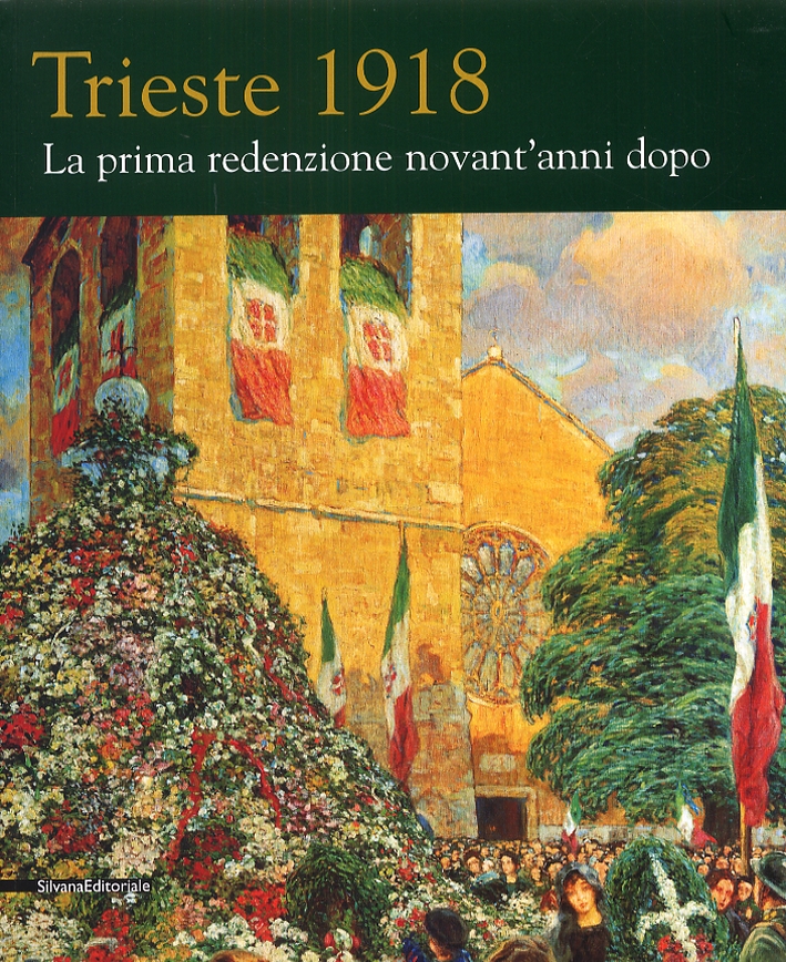 Trieste 1918. La prima redenzione novant'anni dopo Trieste 1918. La prima redenzione novant'anni dopo
