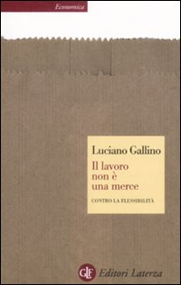 Il Lavoro non è una Merce. Contro la Flessibilità Il Lavoro non è una Merce. Contro la Flessibilità