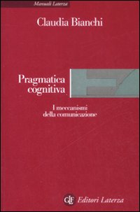 Pragmatica cognitiva. I meccanismi della comunicazione Pragmatica cognitiva. I meccanismi della comunicazione