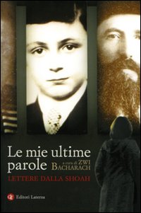 Le Mie Ultime Parole. Lettere dalla Shoah Le Mie Ultime Parole. Lettere dalla Shoah