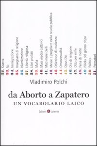 Da Aborto a Zapatero. Un vocabolario laico Da Aborto a Zapatero. Un vocabolario laico