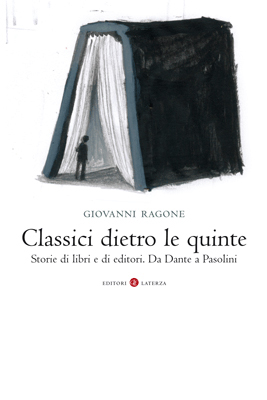 Classici dietro le quinte. Storie di libri e di editori. Da Dante a Pasolini Classici dietro le quinte. Storie di libri e di editori. Da Dante a Pasolini