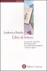 Libri di lettere. Le raccolte epistolari del Cinquecento tra inquietudini religiose e Libri di lettere. Le raccolte epistolari del Cinquecento tra inquietudini religiose e
