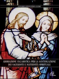 Adorazione eucaristica per la santificazione dei sacerdoti e maternità spirituale Adorazione eucaristica per la santificazione dei sacerdoti e maternità spirituale