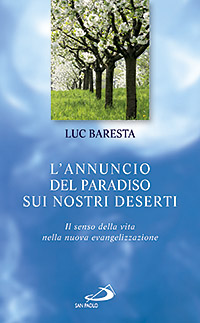 L'Annuncio del Paradiso sui Nostri Deserti. Il Senso della Vita nella Nuova Evangelizzazione L'Annuncio del Paradiso sui Nostri Deserti. Il Senso della Vita nella Nuova Evangelizzazione
