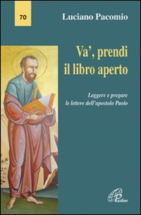 Va', prendi il libro aperto. Leggere e pregare le lettere dell'apostolo Paolo Va', prendi il libro aperto. Leggere e pregare le lettere dell'apostolo Paolo