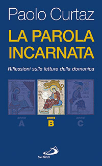 La parola incarnata. Riflessioni sulle letture della domenica. Anno B La parola incarnata. Riflessioni sulle letture della domenica. Anno B