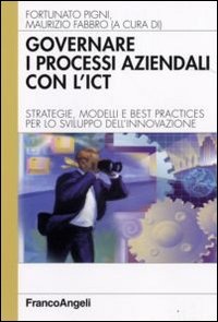 Governare i Processi Aziendali con L'Ict. Strategie, Modelli e Best Practices per lo Sviluppo dell'Innovazione Governare i Processi Aziendali con L'Ict. Strategie, Modelli e Best Practices per lo Sviluppo dell'Innovazione