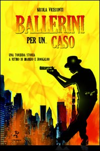 Ballerini per un... caso. Una torbida storia a ritmo di mambo e boogaloo Ballerini per un... caso. Una torbida storia a ritmo di mambo e boogaloo
