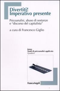 Divertiti! Imperativo presente. Psicoanalisi, abuso di sostanze e Divertiti! Imperativo presente. Psicoanalisi, abuso di sostanze e