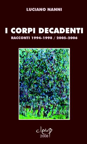 I corpi decadenti. Racconti 1994-1998/2005-2006 I corpi decadenti. Racconti 1994-1998/2005-2006