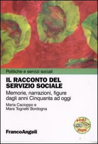 Il racconto del servizio sociale. Memorie, narrazioni, figure dagli anni Cinquanta ad oggi. Con CD-ROM Il racconto del servizio sociale. Memorie, narrazioni, figure dagli anni Cinquanta ad oggi. Con CD-ROM