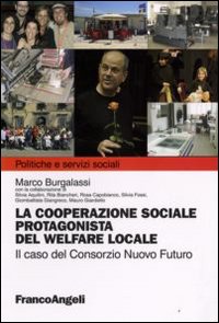 La cooperazione sociale protagonista del welfare locale. Il caso del Consorzio Nuovo Futuro La cooperazione sociale protagonista del welfare locale. Il caso del Consorzio Nuovo Futuro