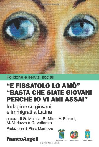 E fissatolo lo amò. «Basta che siate giovani perché io vi ami assai». Indagine su giovani e immigrati a Latina E fissatolo lo amò. «Basta che siate giovani perché io vi ami assai». Indagine su giovani e immigrati a Latina
