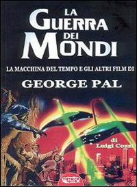 La guerra dei mondi. La macchina del tempo e gli altri film di George Pal La guerra dei mondi. La macchina del tempo e gli altri film di George Pal