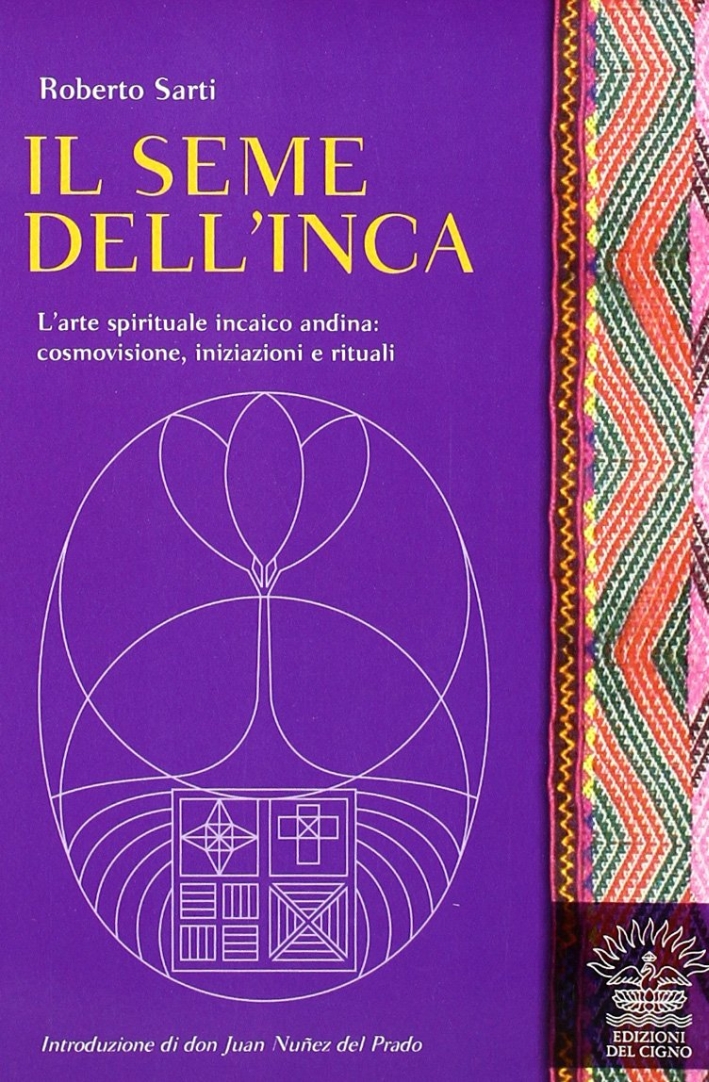 Il seme dell'inca. L'arte spirituale incaico andina: cosmovisione, iniziazioni e rituali Il seme dell'inca. L'arte spirituale incaico andina: cosmovisione, iniziazioni e rituali