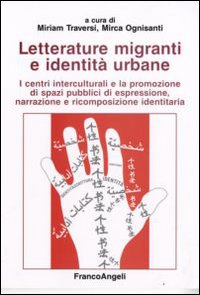 Letterature migranti e identità urbane. I centri interculturali e la promozione di spazi pubblici di espressione, narrazione e ricomposizione identitaria Letterature migranti e identità urbane. I centri interculturali e la promozione di spazi pubblici di espressione, narrazione e ricomposizione identitaria