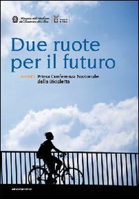 Due ruote per il futuro. Inbici. 1ª Conferenza nazionale della bicicletta Due ruote per il futuro. Inbici. 1ª Conferenza nazionale della bicicletta