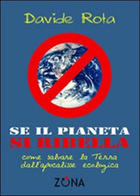 Se il pianeta si ribella. Come salvare la Terra dall'apocalisse ecologica Se il pianeta si ribella. Come salvare la Terra dall'apocalisse ecologica