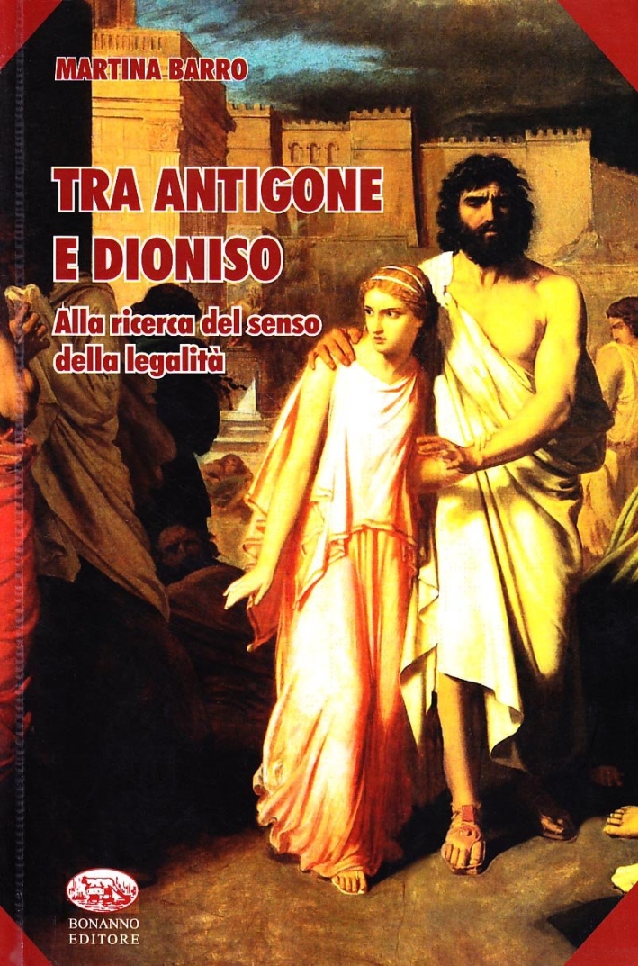 Tra Antigone e Dioniso. Alla ricerca del senso della legalità Tra Antigone e Dioniso. Alla ricerca del senso della legalità