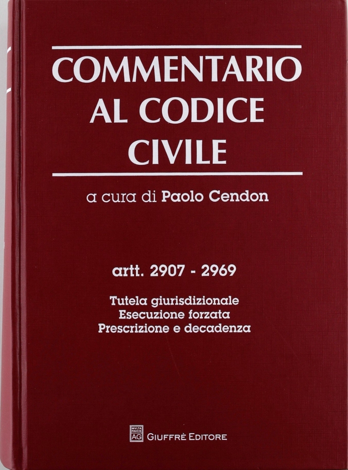 Commentario al codice civile. Artt. 2907-2969: Tutela giurisdizionale. Esecuzione forzata. Prescrizione e decadenza Commentario al codice civile. Artt. 2907-2969: Tutela giurisdizionale. Esecuzione forzata. Prescrizione e decadenza
