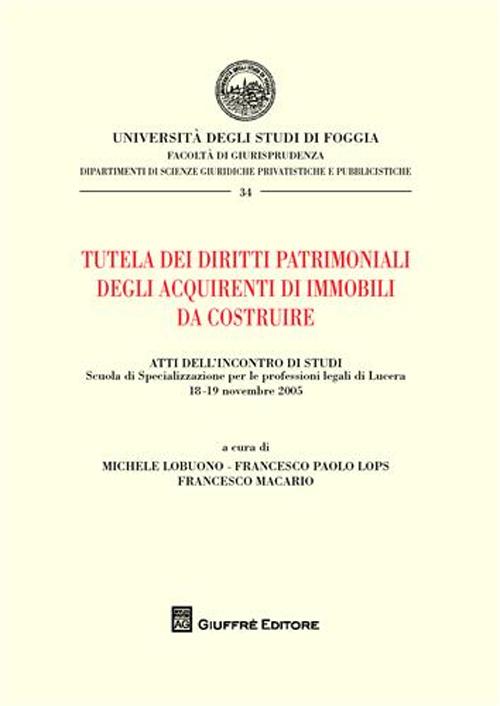 Tutela dei diritti patrimoniali degli acquirenti di immobili da costruire Tutela dei diritti patrimoniali degli acquirenti di immobili da costruire