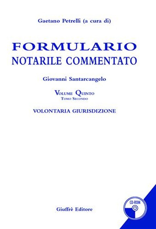 Formulario notarile commentato. Con CD-ROM. Vol. 5: Volontaria giurisdizione Formulario notarile commentato. Con CD-ROM. Vol. 5: Volontaria giurisdizione