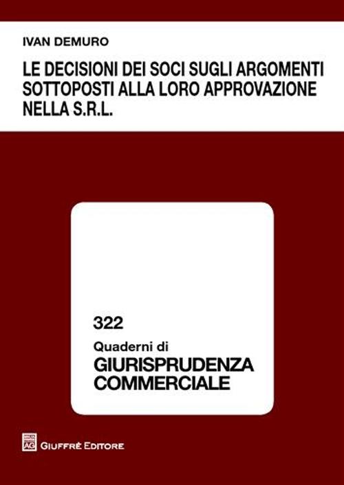 Le decisioni dei soci sugli argomenti sottoposti alla loro approvazione nella s.r.l Le decisioni dei soci sugli argomenti sottoposti alla loro approvazione nella s.r.l